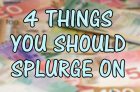 4 Things You Should Splurge On